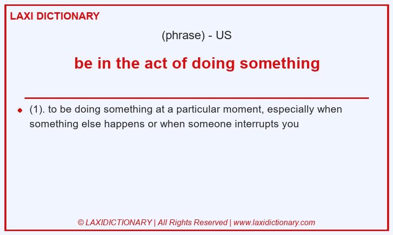 Definition be in the act of doing something in American English
