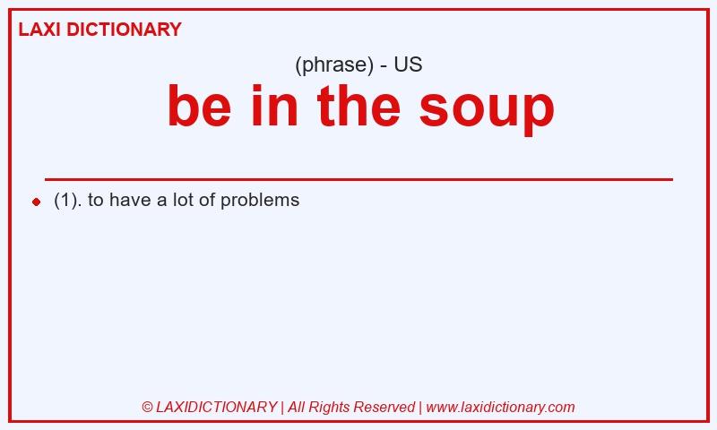 Definition be in the soup in American English