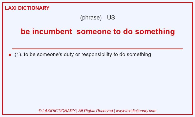 Definition be incumbent someone to do something in American English