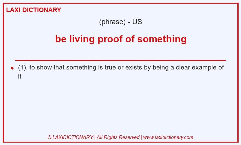 Definition be living proof of something in American English