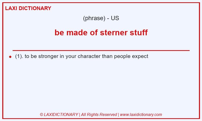 Definition be made of sterner stuff in American English