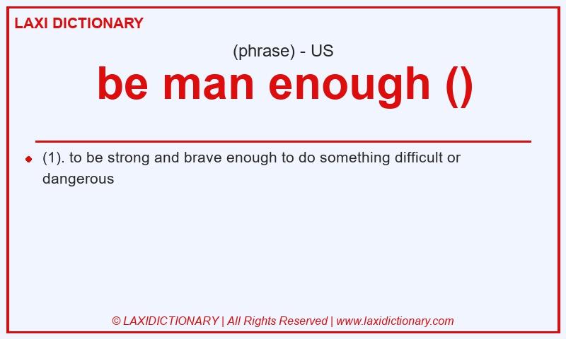 Definition be man enough () in American English