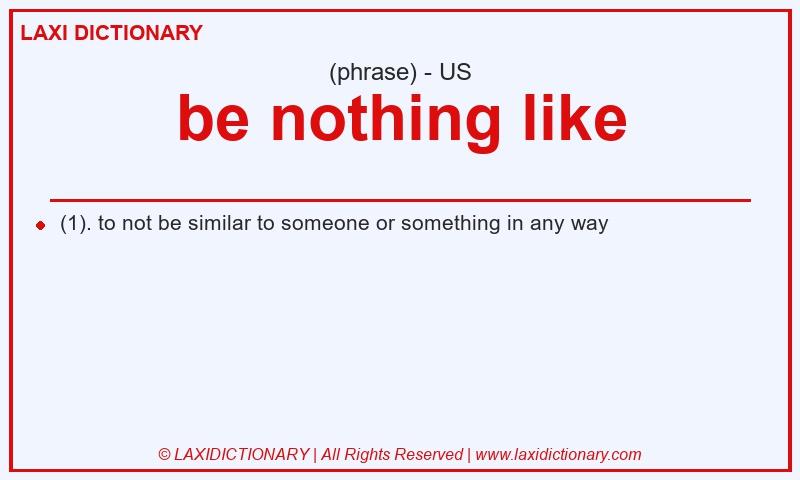Definition be nothing like in American English
