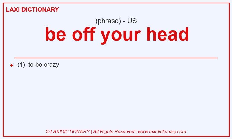 Definition be off your head in American English