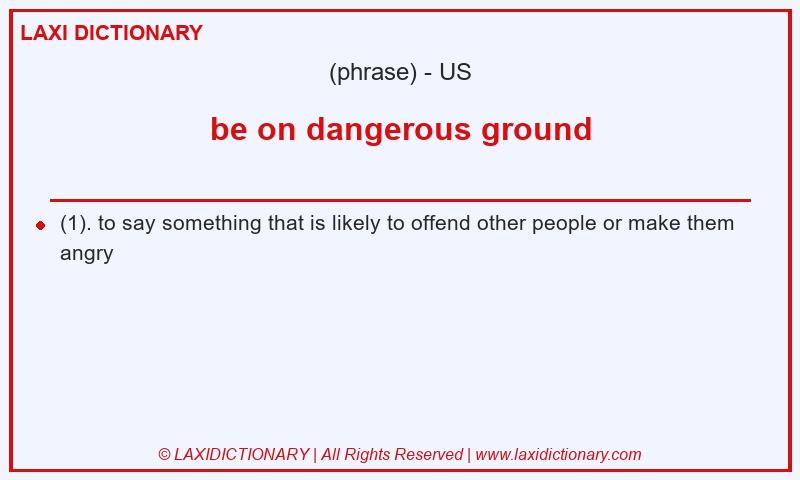 Definition be on dangerous ground in American English