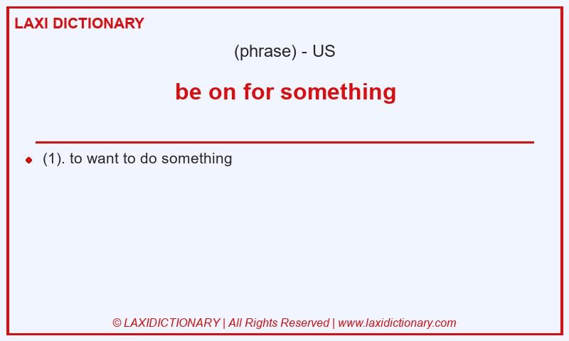 Definition be on for something in American English