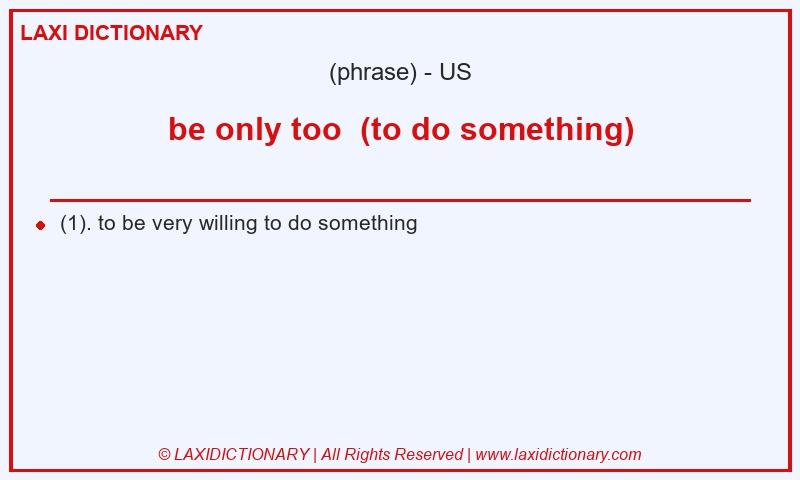 Definition be only too  (to do something) in American English