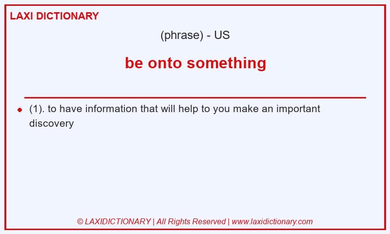 Definition be onto something in American English
