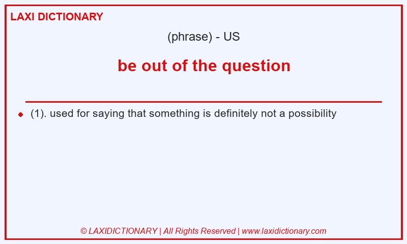 Definition be out of the question in American English