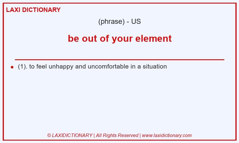 Definition be out of your element in American English