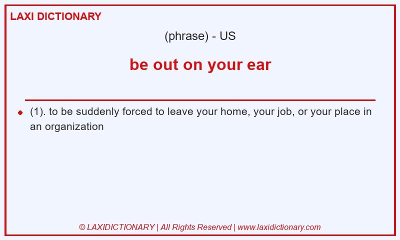 Definition be out on your ear in American English