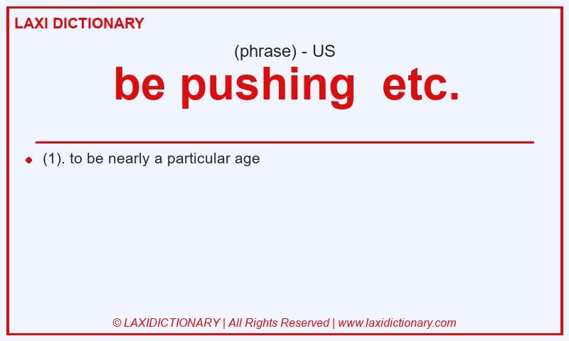 Definition be pushing  etc. in American English