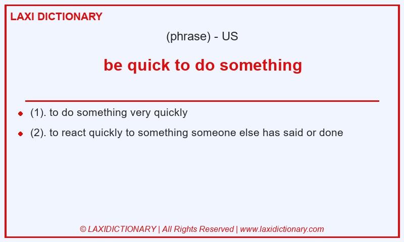 Definition be quick to do something in American English
