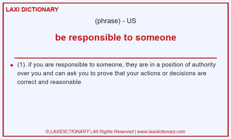 Definition be responsible to someone in American English