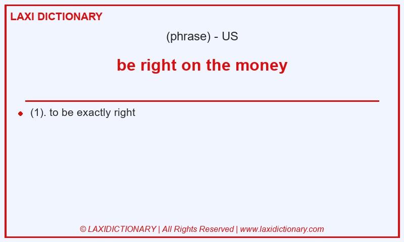 Definition be right on the money in American English