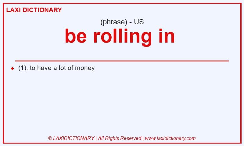 Definition be rolling in in American English