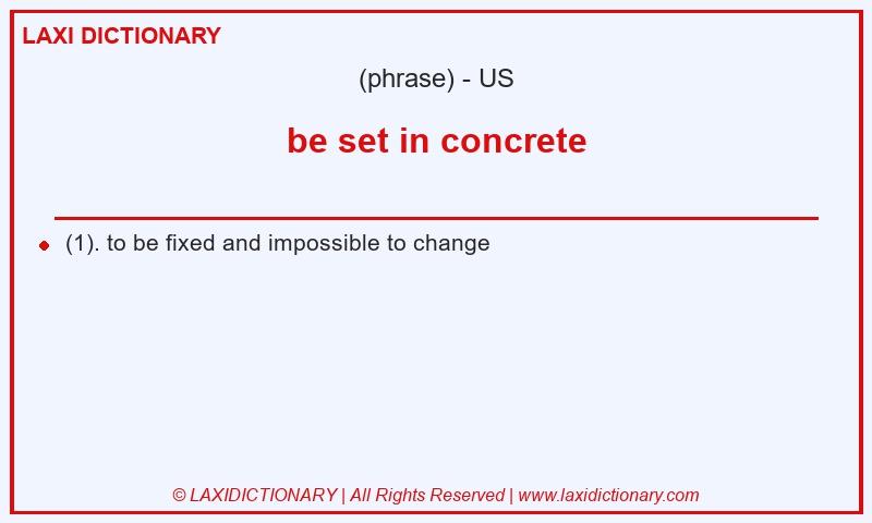 Definition be set in concrete in American English