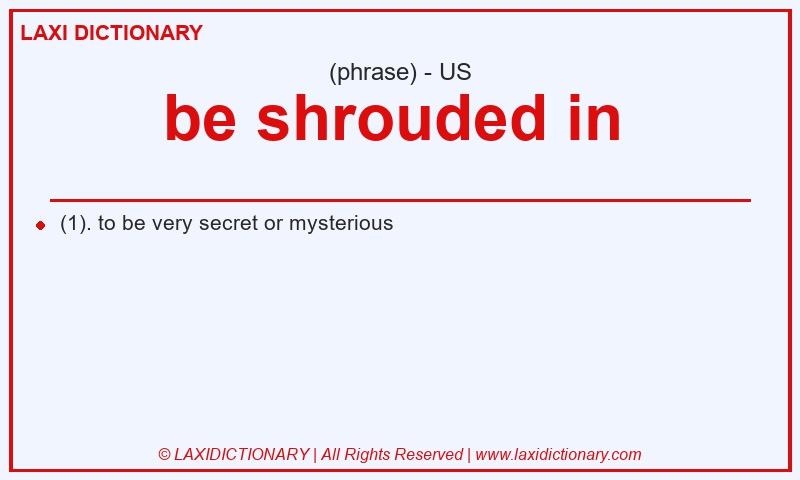 Definition be shrouded in  in American English