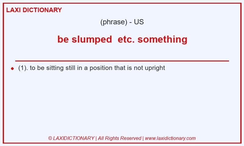 Definition be slumped  etc. something in American English
