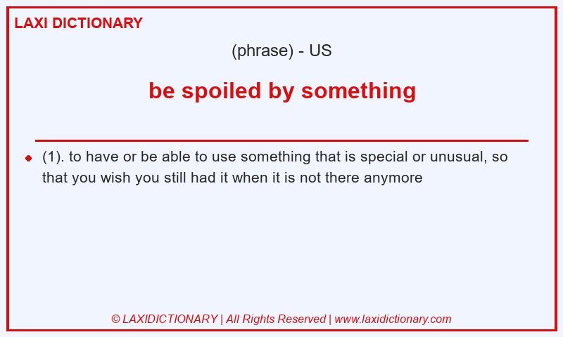 Definition be spoiled by something in American English