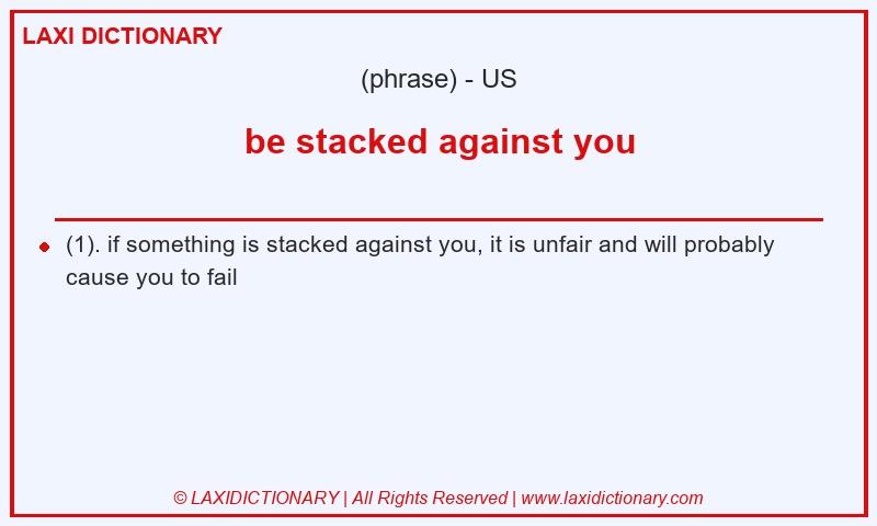 Definition be stacked against you in American English