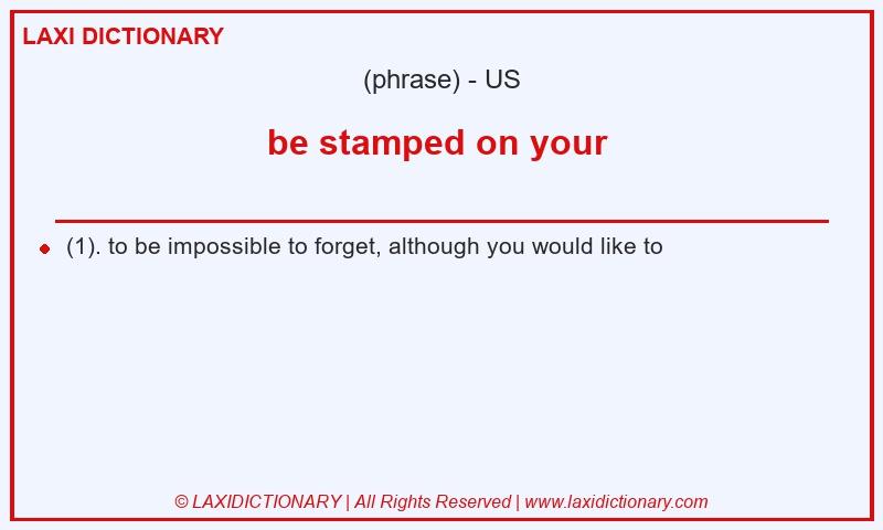 Definition be stamped on your in American English