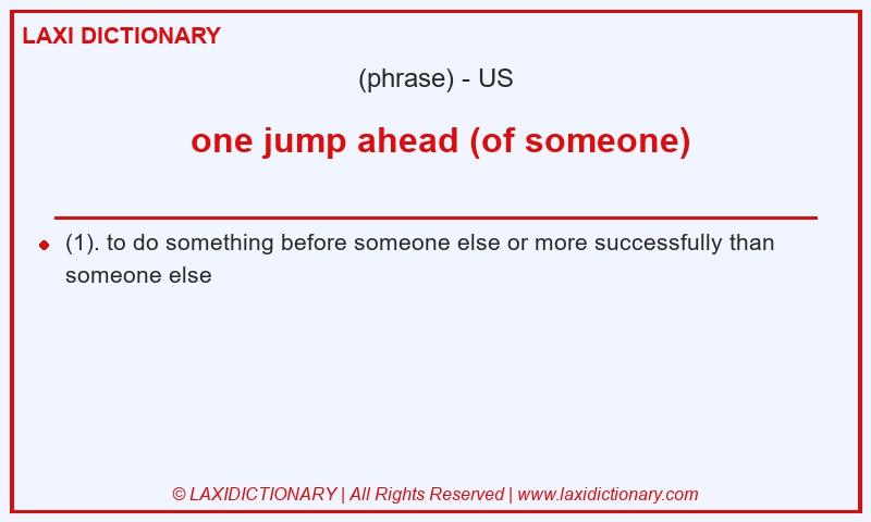 Definition one jump ahead (of someone) in American English