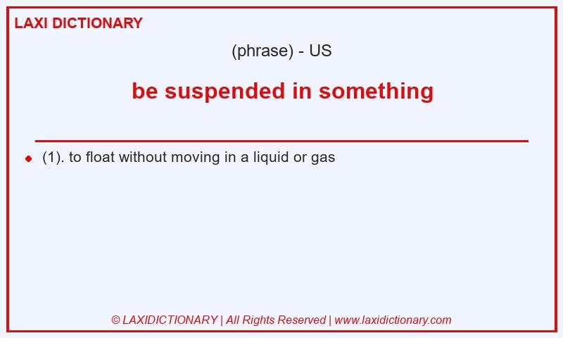Definition be suspended in something in American English