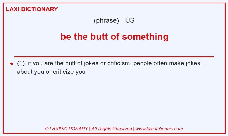 Definition be the butt of something in American English