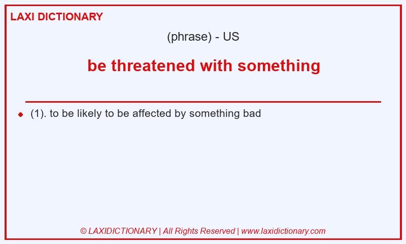 Definition be threatened with something in American English