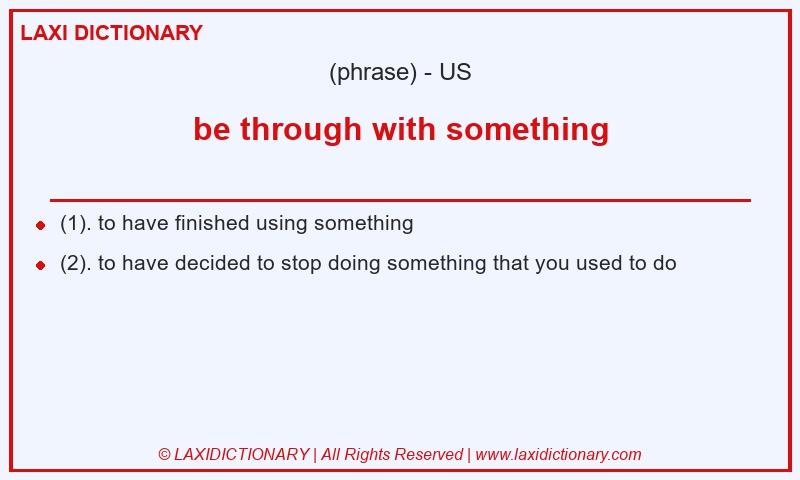 Definition be through with something in American English
