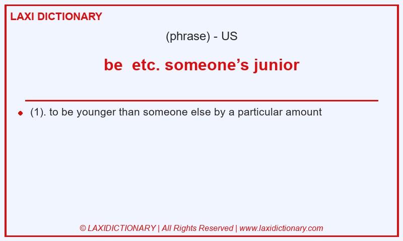 Definition be etc. someone’s junior in American English