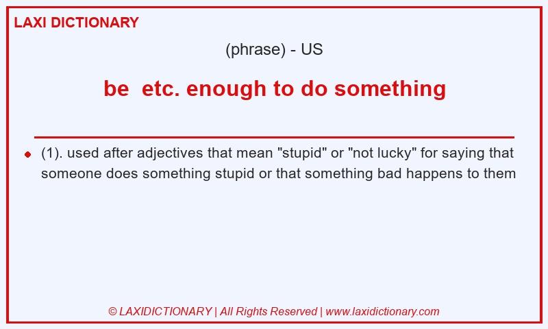 Definition be  etc. enough to do something in American English
