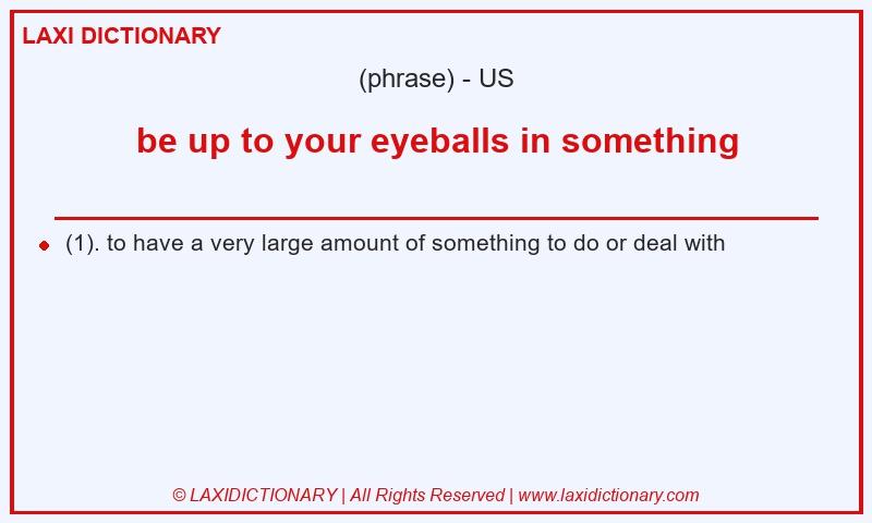 Definition be up to your eyeballs in something in American English