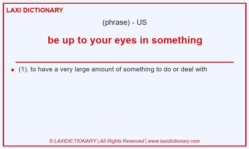 Definition be up to your eyes in something in American English