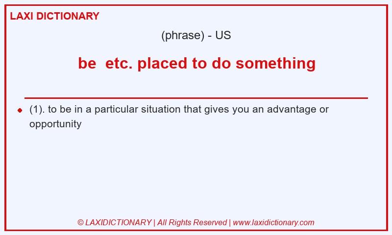 Definition be etc. placed to do something in American English