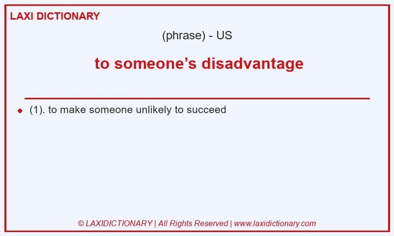 Definition to someone’s disadvantage in American English