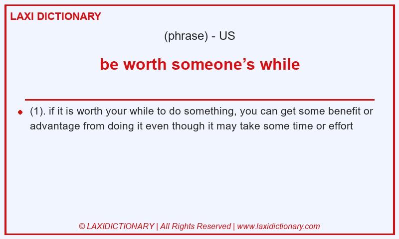 Definition be worth someone’s while in American English