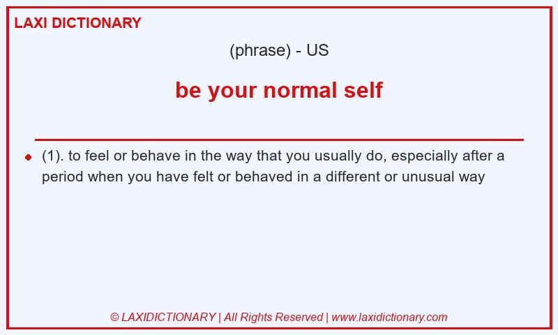 Definition be your normal self in American English