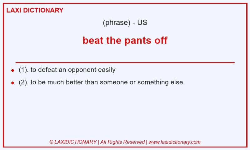Definition beat the pants off in American English