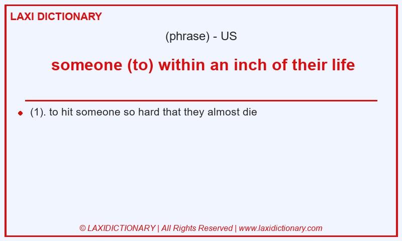 Definition  someone (to) within an inch of their life in American English
