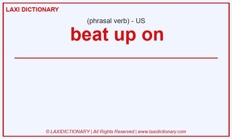 Definition beat up on in American English