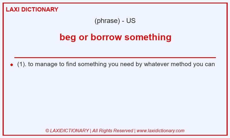 Definition beg or borrow something in American English