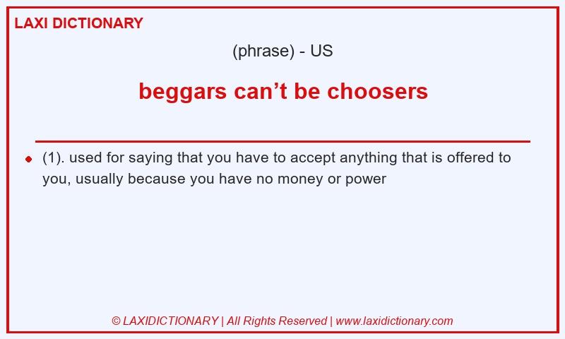 Definition beggars can’t be choosers in American English