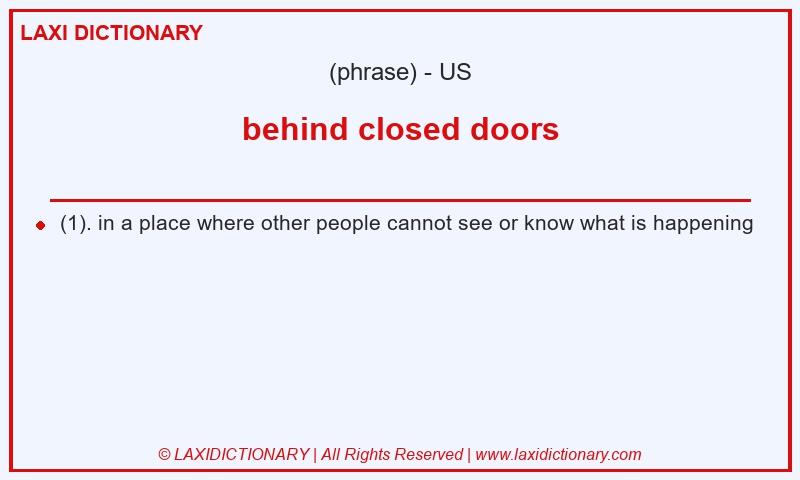 Definition behind closed doors in American English