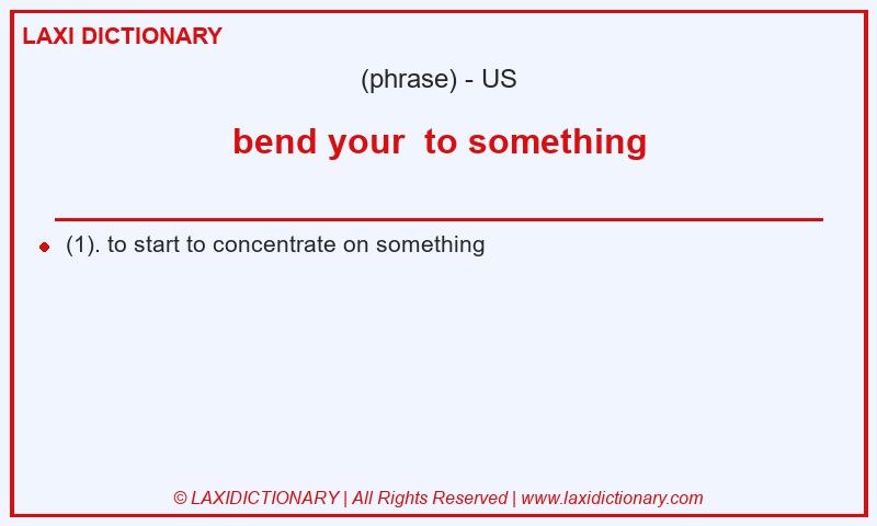 Definition bend your to something in American English