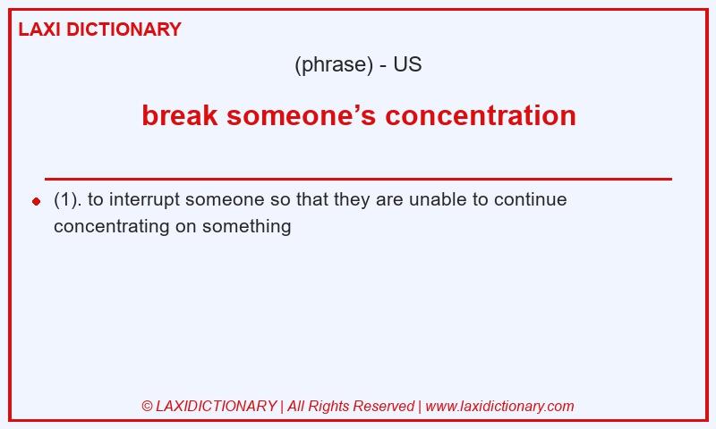 Definition break someone’s concentration in American English