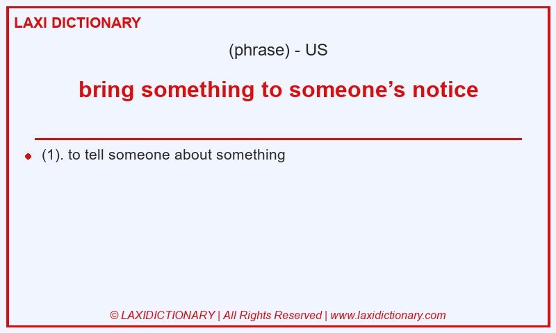 Definition bring something to someone’s notice in American English