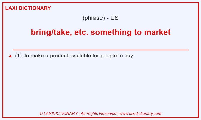 Definition bring/take, etc. something to market in American English