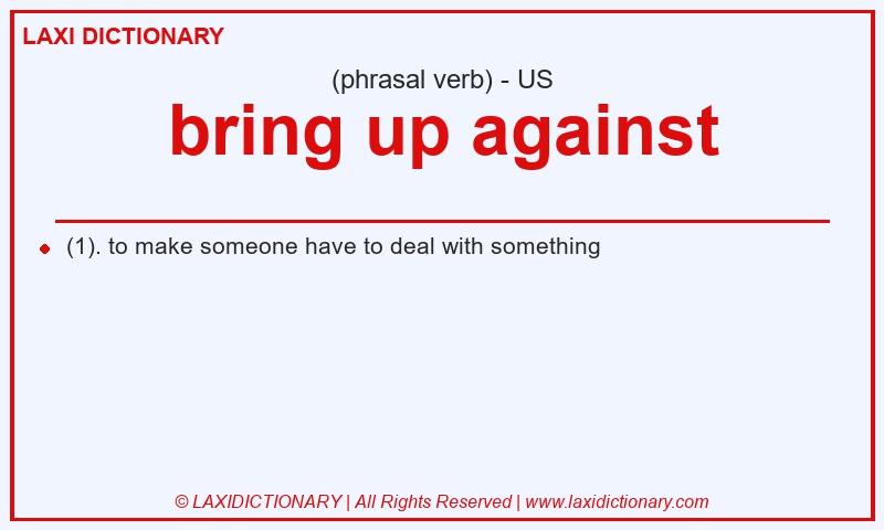 Definition bring up against in American English